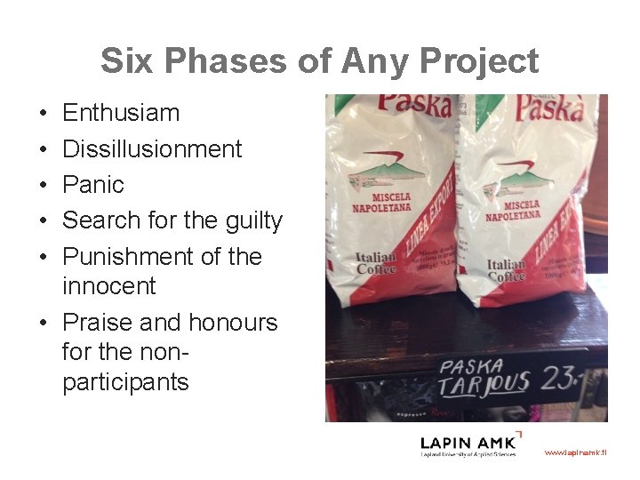 Six Phases of Any Project • • • Enthusiam Dissillusionment Panic Search for the