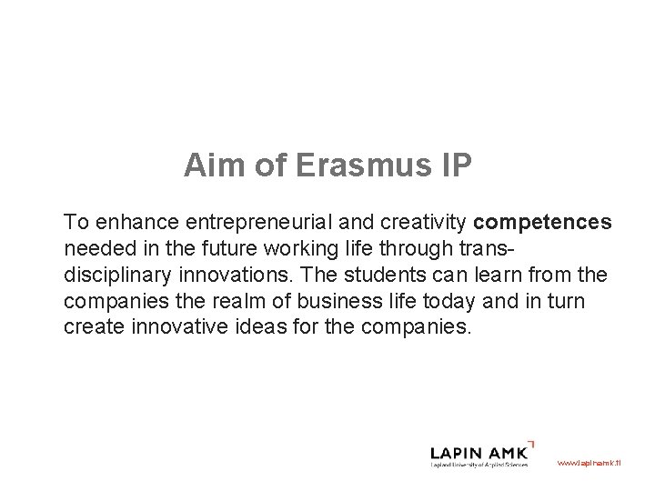 Aim of Erasmus IP To enhance entrepreneurial and creativity competences needed in the future