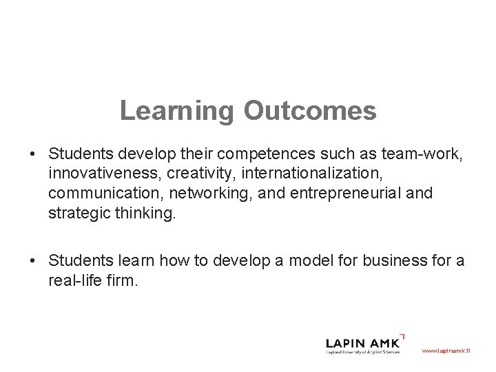Learning Outcomes • Students develop their competences such as team-work, innovativeness, creativity, internationalization, communication,