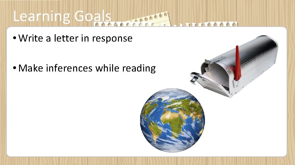 Learning Goals • Write a letter in response • Make inferences while reading 