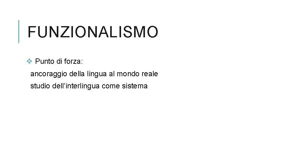 FUNZIONALISMO v Punto di forza: ancoraggio della lingua al mondo reale studio dell’interlingua come