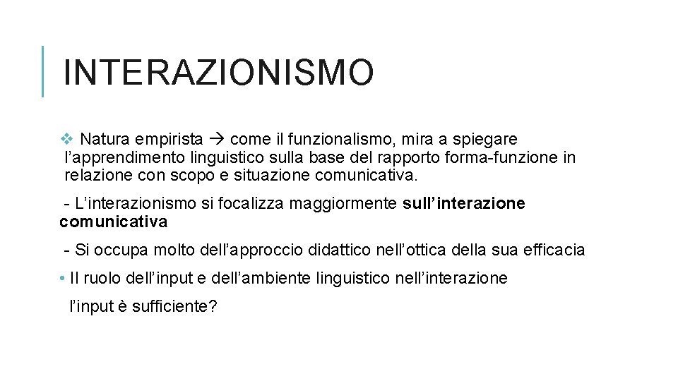 INTERAZIONISMO v Natura empirista come il funzionalismo, mira a spiegare l’apprendimento linguistico sulla base