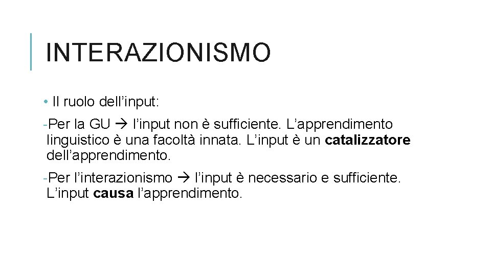 INTERAZIONISMO • Il ruolo dell’input: -Per la GU l’input non è sufficiente. L’apprendimento linguistico