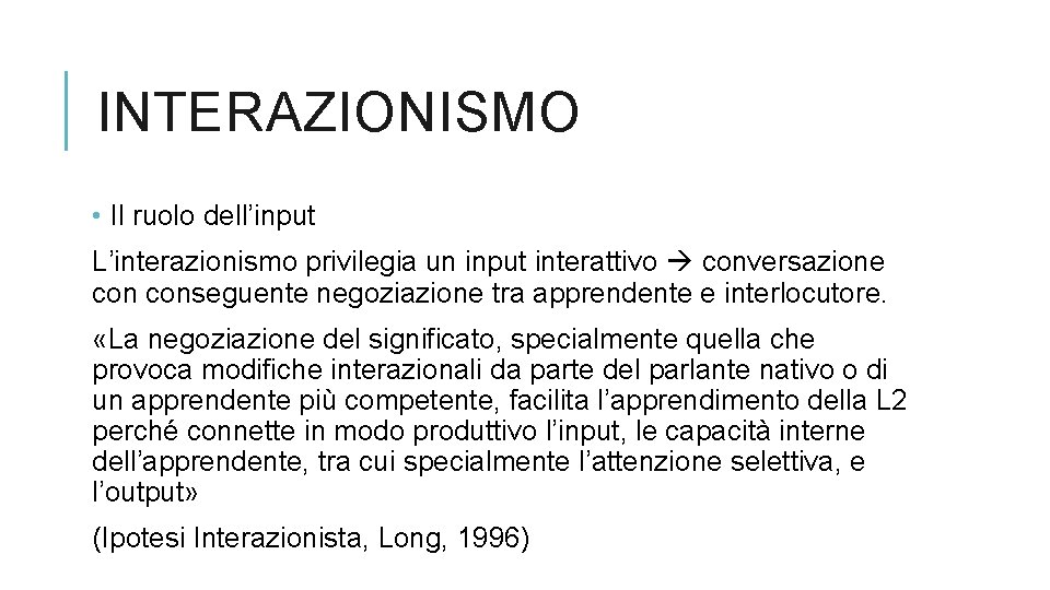 INTERAZIONISMO • Il ruolo dell’input L’interazionismo privilegia un input interattivo conversazione conseguente negoziazione tra