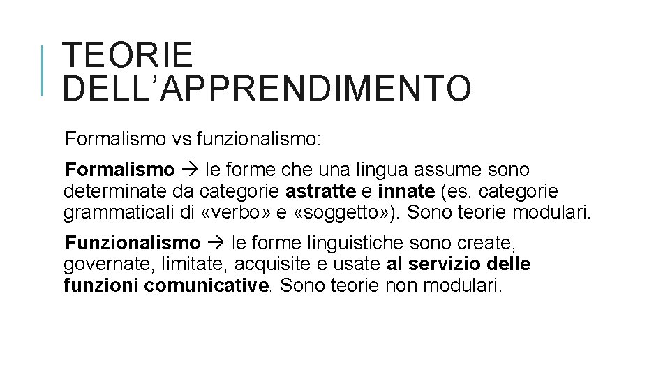 TEORIE DELL’APPRENDIMENTO Formalismo vs funzionalismo: Formalismo le forme che una lingua assume sono determinate