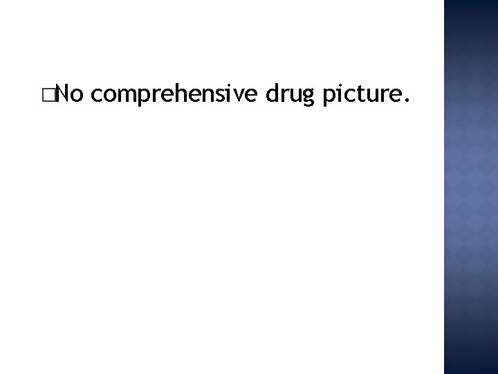 �No comprehensive drug picture. 