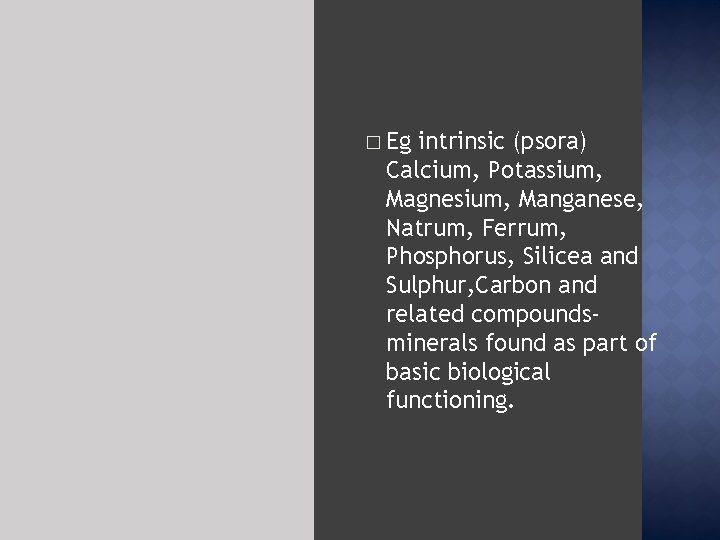 � Eg intrinsic (psora) Calcium, Potassium, Magnesium, Manganese, Natrum, Ferrum, Phosphorus, Silicea and Sulphur,