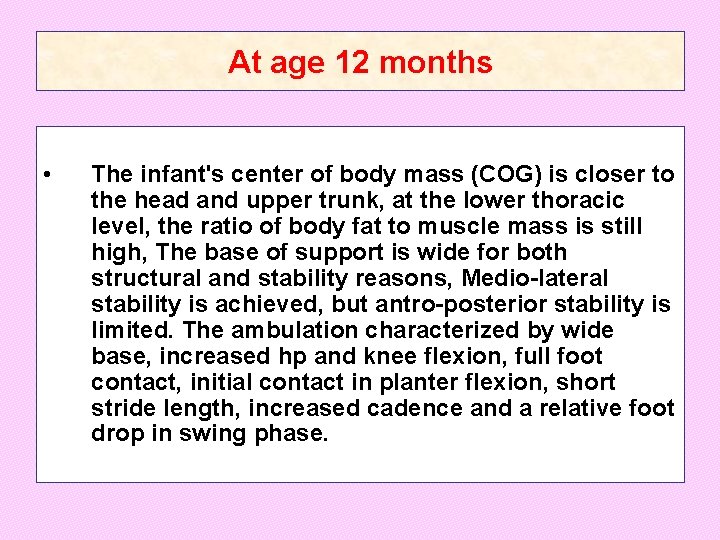 At age 12 months • The infant's center of body mass (COG) is closer