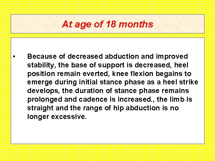 At age of 18 months • Because of decreased abduction and improved stability, the