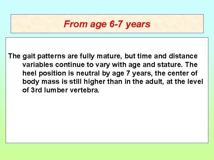 From age 6 -7 years The gait patterns are fully mature, but time and