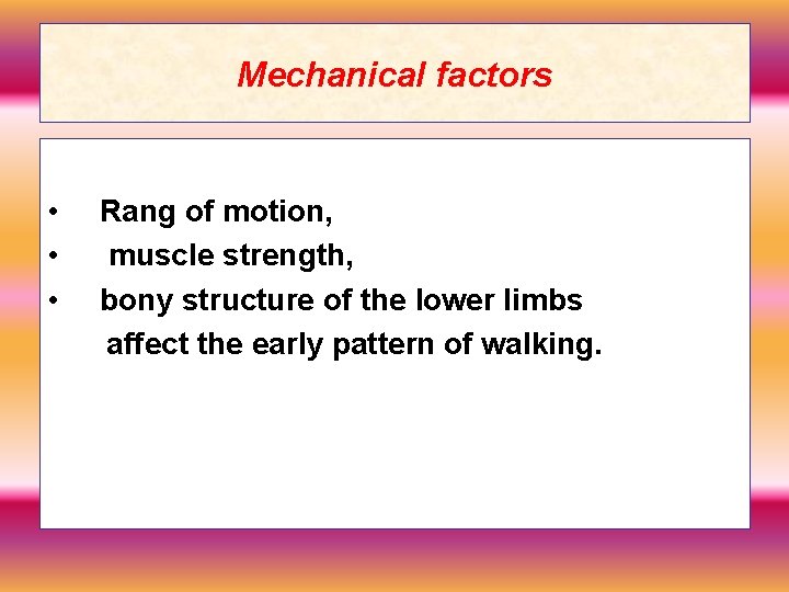 Mechanical factors • • • Rang of motion, muscle strength, bony structure of the