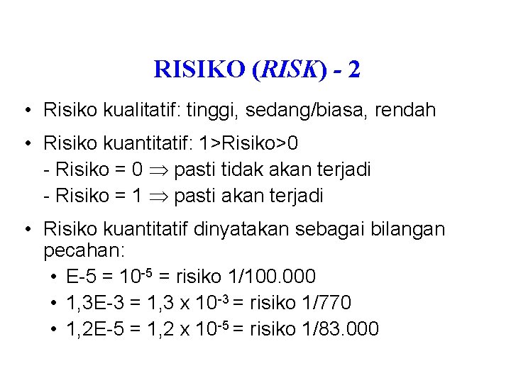 RISIKO (RISK) - 2 • Risiko kualitatif: tinggi, sedang/biasa, rendah • Risiko kuantitatif: 1>Risiko>0