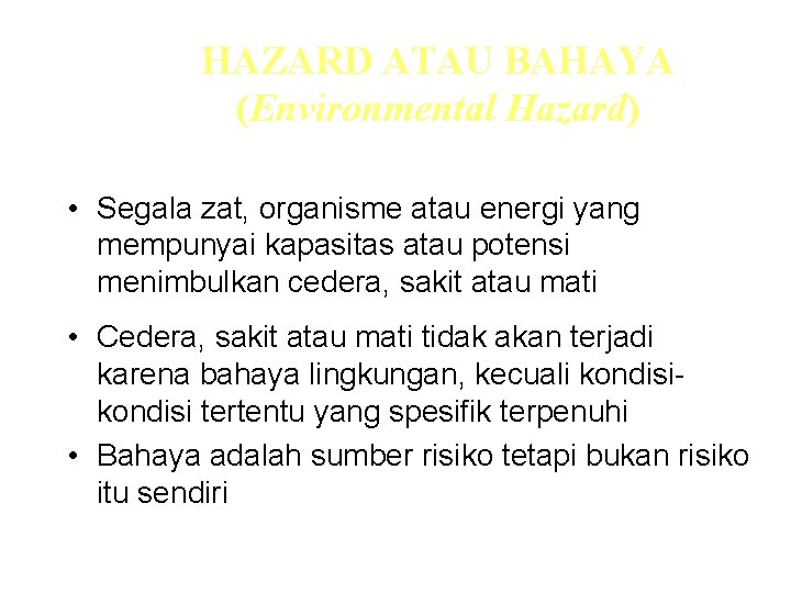 HAZARD ATAU BAHAYA (Environmental Hazard) • Segala zat, organisme atau energi yang mempunyai kapasitas