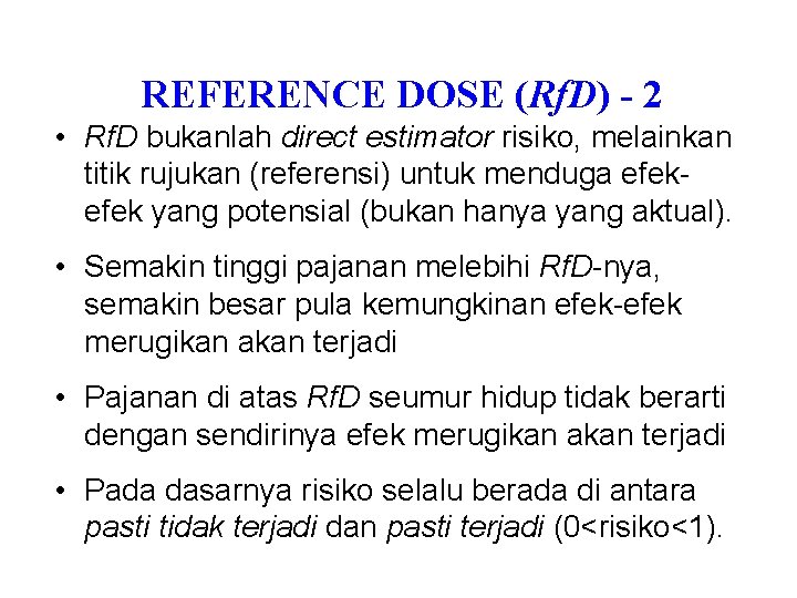 REFERENCE DOSE (Rf. D) - 2 • Rf. D bukanlah direct estimator risiko, melainkan