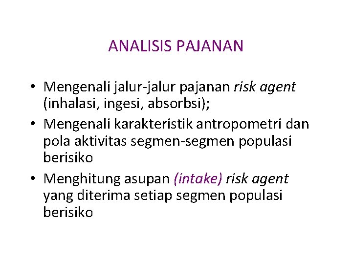 ANALISIS PAJANAN • Mengenali jalur-jalur pajanan risk agent (inhalasi, ingesi, absorbsi); • Mengenali karakteristik