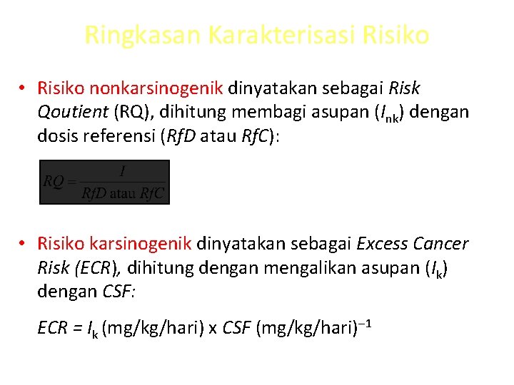 Ringkasan Karakterisasi Risiko • Risiko nonkarsinogenik dinyatakan sebagai Risk Qoutient (RQ), dihitung membagi asupan
