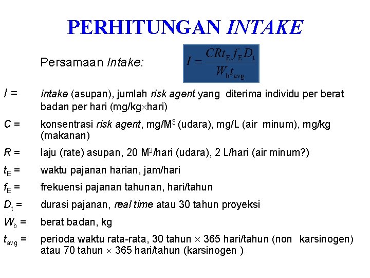 PERHITUNGAN INTAKE Persamaan Intake: I= intake (asupan), jumlah risk agent yang diterima individu per