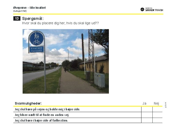 Øveprøve – lille knallert (kategori AM) 13 Spørgsmål: Hvor skal du placere dig her,