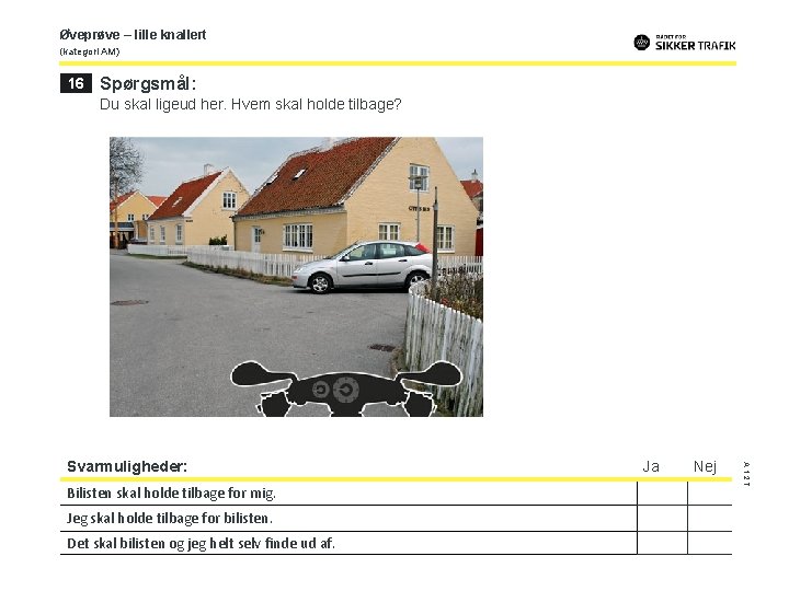 Øveprøve – lille knallert (kategori AM) 16 Spørgsmål: Du skal ligeud her. Hvem skal