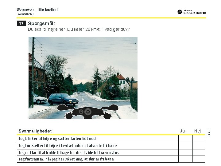 Øveprøve – lille knallert (kategori AM) 17 Spørgsmål: Du skal til højre her. Du