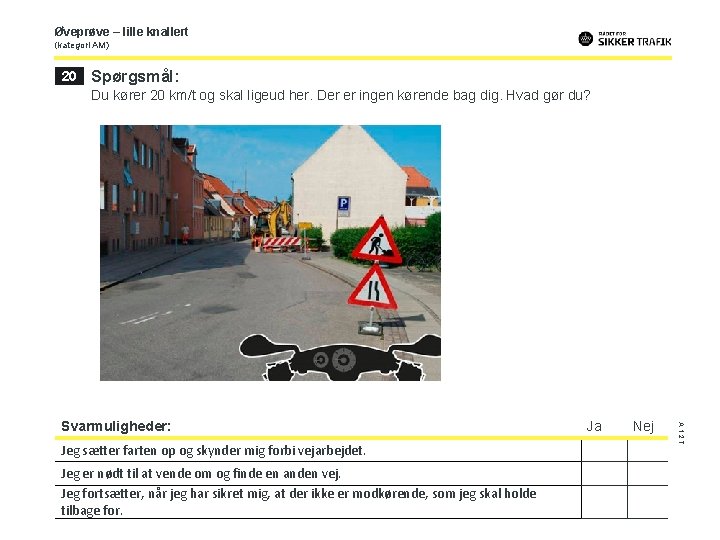 Øveprøve – lille knallert (kategori AM) 20 Spørgsmål: Du kører 20 km/t og skal