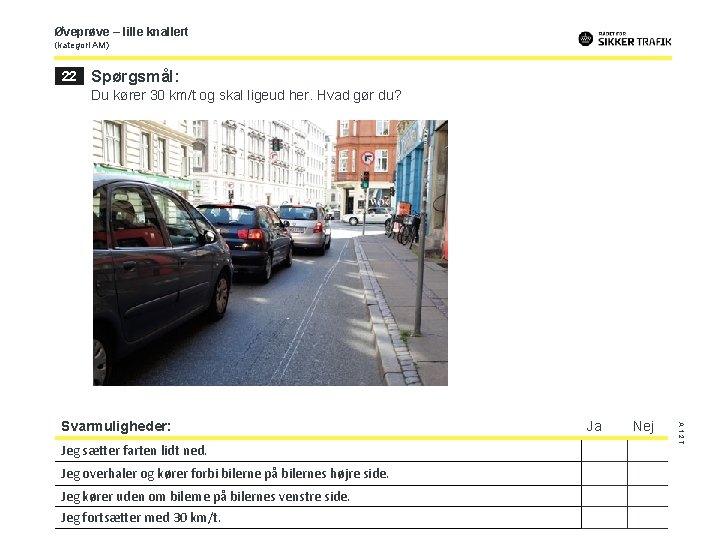 Øveprøve – lille knallert (kategori AM) 22 Spørgsmål: Du kører 30 km/t og skal