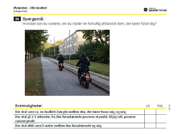 Øveprøve – lille knallert (kategori AM) 24 Spørgsmål: Hvordan kan du vurdere, om du