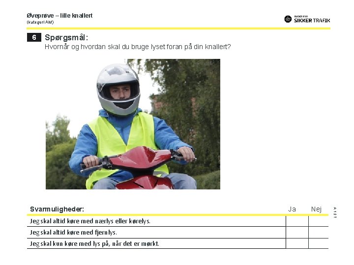 Øveprøve – lille knallert (kategori AM) 6 Spørgsmål: Hvornår og hvordan skal du bruge