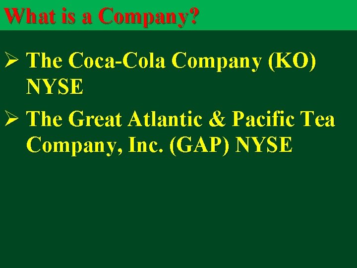 What is a Company? Ø The Coca-Cola Company (KO) NYSE Ø The Great Atlantic