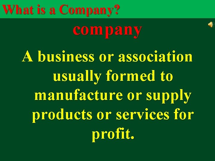 What is a Company? company A business or association usually formed to manufacture or