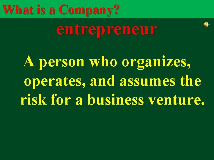 What is a Company? entrepreneur A person who organizes, operates, and assumes the risk