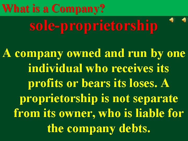 What is a Company? sole-proprietorship A company owned and run by one individual who