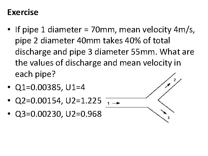 Exercise • If pipe 1 diameter = 70 mm, mean velocity 4 m/s, pipe