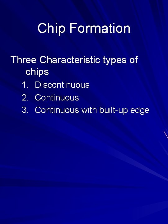 Chip Formation Three Characteristic types of chips 1. 2. 3. Discontinuous Continuous with built-up