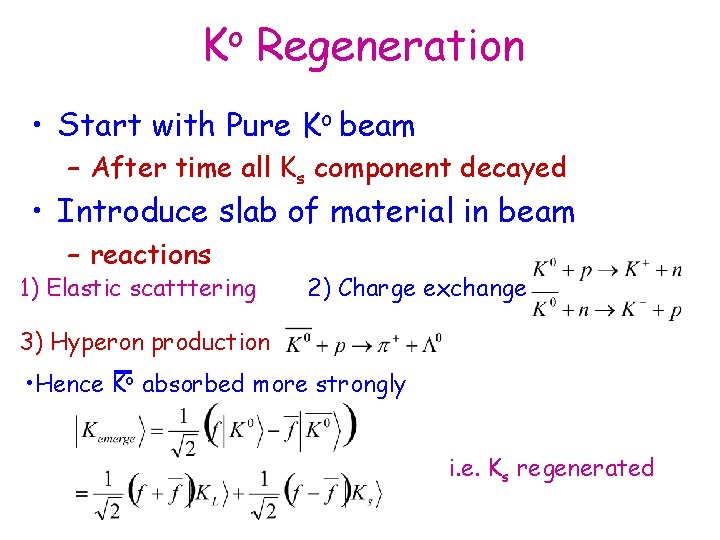 o K Regeneration • Start with Pure Ko beam – After time all Ks o K Regeneration • Start with Pure Ko beam – After time all Ks