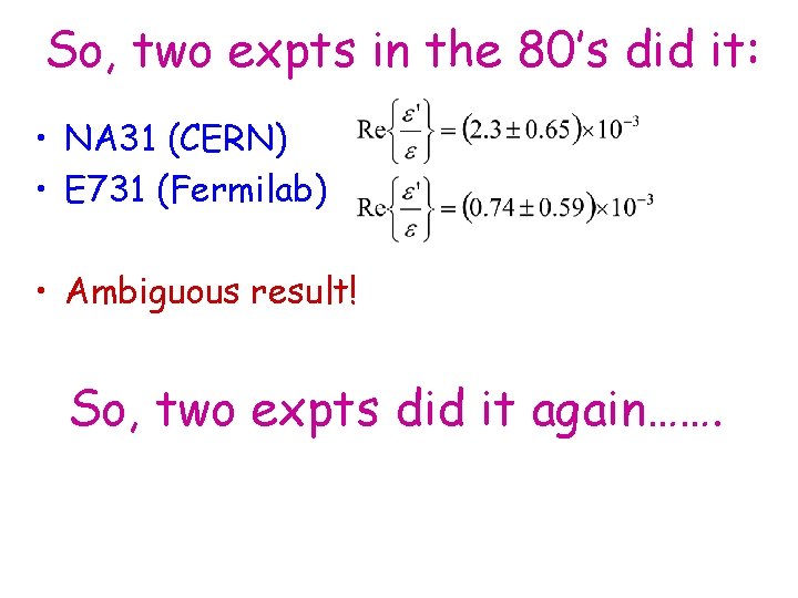 So, two expts in the 80’s did it: • NA 31 (CERN) • E So, two expts in the 80’s did it: • NA 31 (CERN) • E