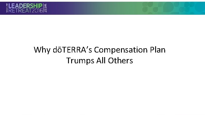 Why dōTERRA’s Compensation Plan • Section Header Trumps All Others 