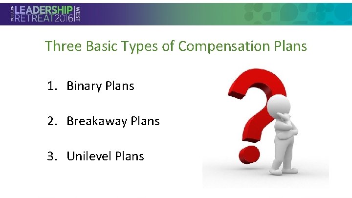 Three Basic Types of Compensation Plans • Section Header 1. Binary Plans 2. Breakaway