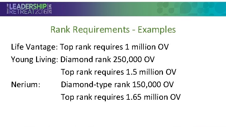 Rank Requirements - Examples Life Vantage: Top rank requires 1 million OV Young Living: