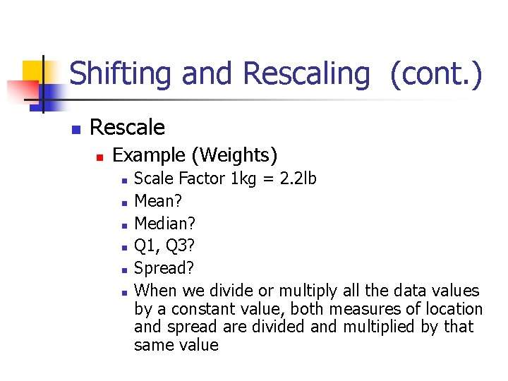 Shifting and Rescaling (cont. ) n Rescale n Example (Weights) n n n Scale