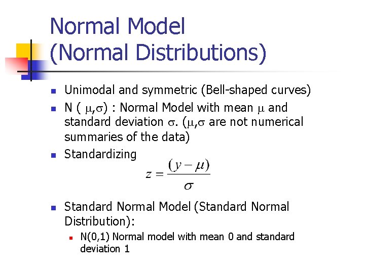 Normal Model (Normal Distributions) n n Unimodal and symmetric (Bell-shaped curves) N ( ,