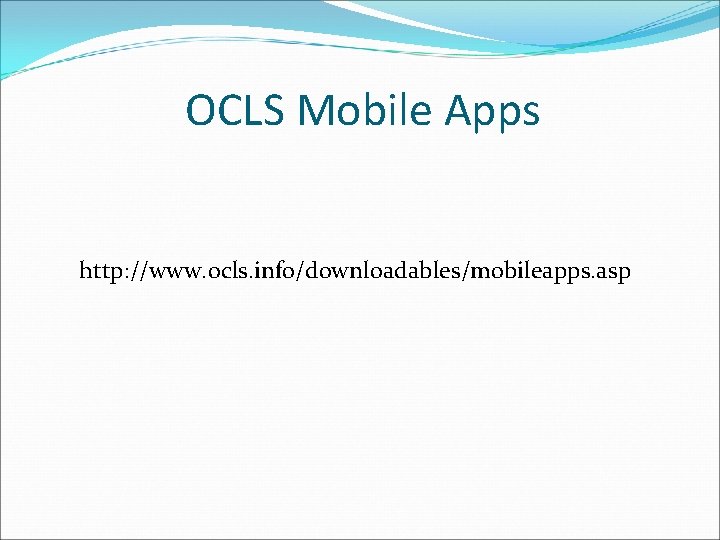 OCLS Mobile Apps http: //www. ocls. info/downloadables/mobileapps. asp 