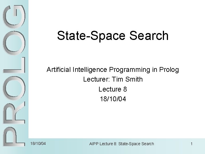 State-Space Search Artificial Intelligence Programming in Prolog Lecturer: Tim Smith Lecture 8 18/10/04 AIPP