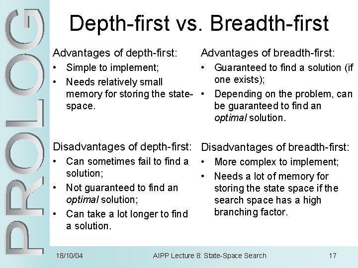 Depth-first vs. Breadth-first Advantages of depth-first: Advantages of breadth-first: • Simple to implement; •