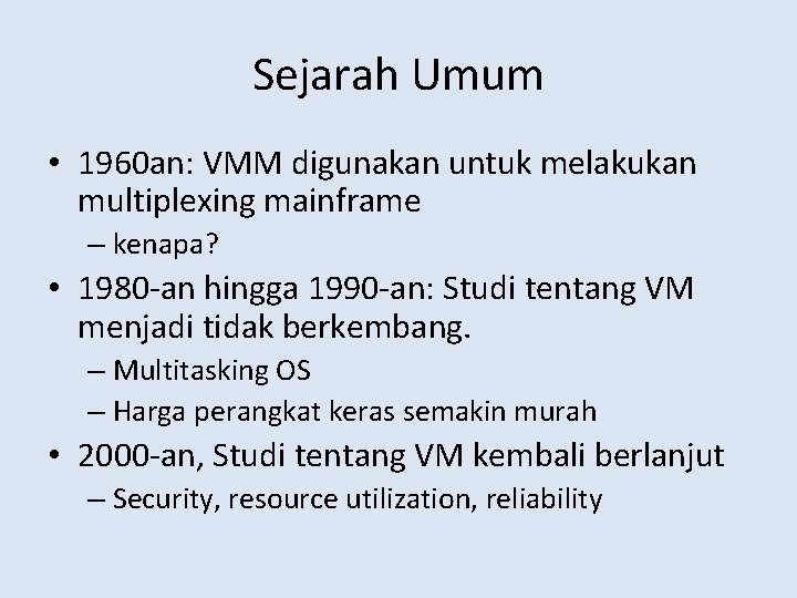 Sejarah Umum • 1960 an: VMM digunakan untuk melakukan multiplexing mainframe – kenapa? •