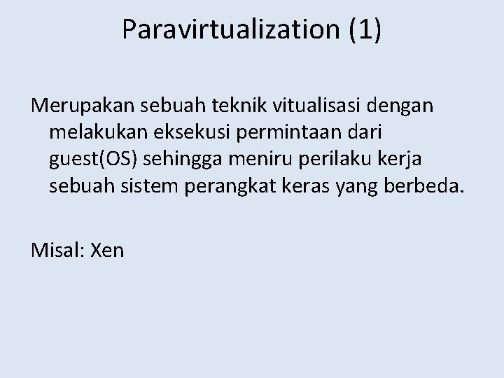 Paravirtualization (1) Merupakan sebuah teknik vitualisasi dengan melakukan eksekusi permintaan dari guest(OS) sehingga meniru