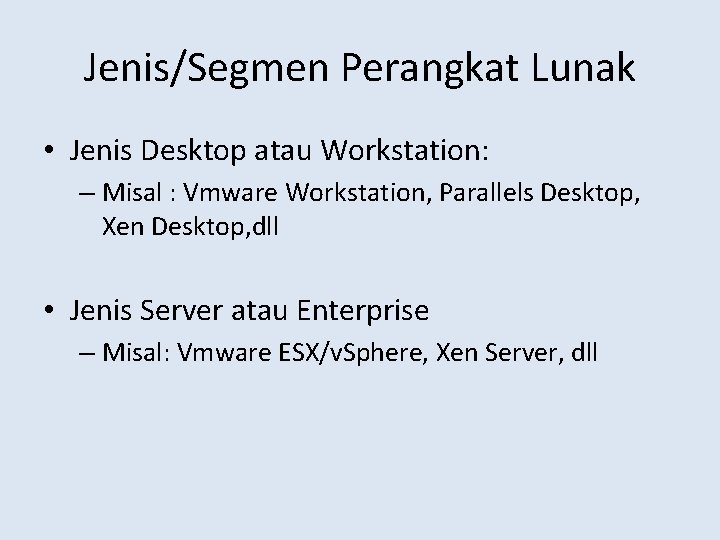 Jenis/Segmen Perangkat Lunak • Jenis Desktop atau Workstation: – Misal : Vmware Workstation, Parallels