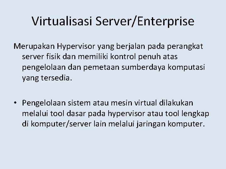 Virtualisasi Server/Enterprise Merupakan Hypervisor yang berjalan pada perangkat server fisik dan memiliki kontrol penuh