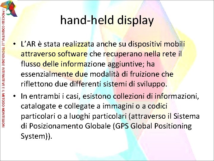 I PROCESSI COGNITIVI, LE TECNOLOGIE INTERATTIVE E IL METODO MONTESSORI hand-held display • L’AR