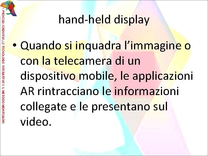 I PROCESSI COGNITIVI, LE TECNOLOGIE INTERATTIVE E IL METODO MONTESSORI hand-held display • Quando